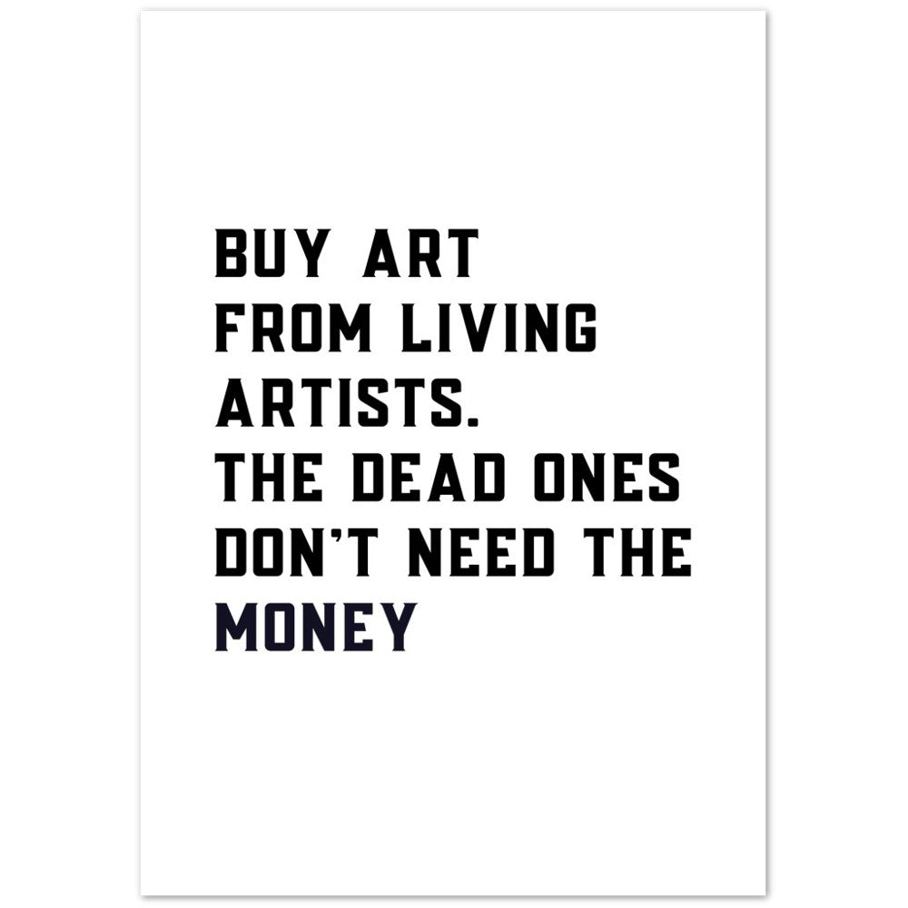 Buy Art From Living Artists. The Dead Ones Don't Need The Money Art Print